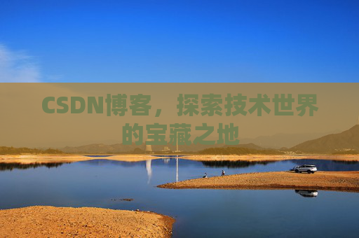 CSDN博客，探索技术世界的宝藏之地